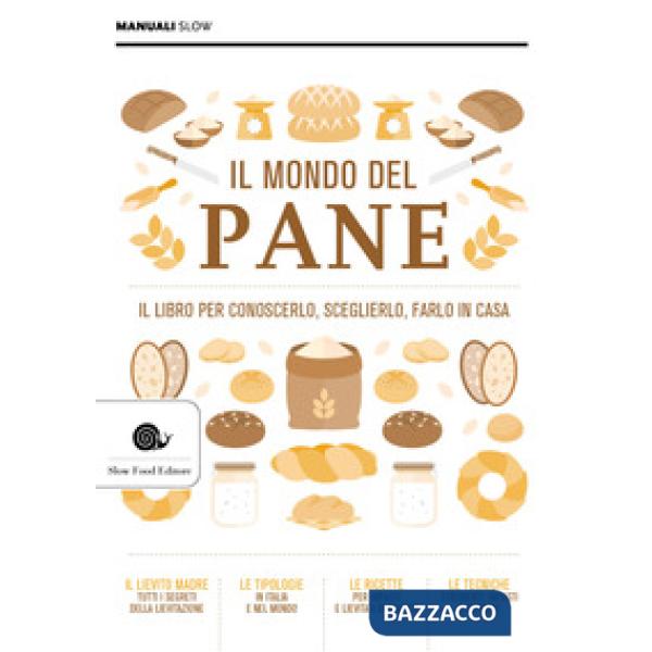 Mondo del pane. Il libro per conoscerlo, sceglierlo, farlo in casa. Nuova ediz. (Il)