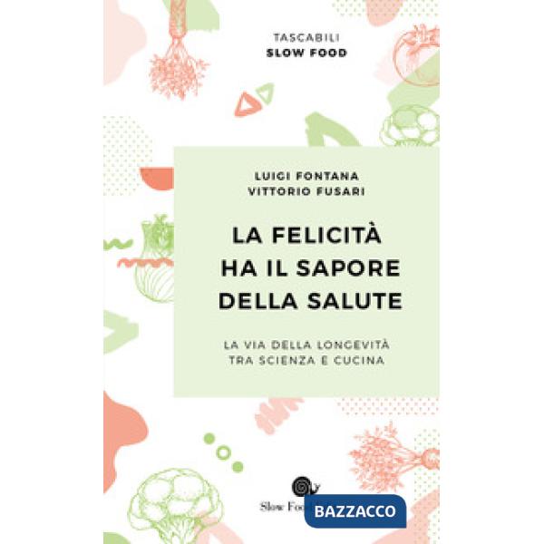 Felicità ha il sapore della salute. La via della longevità tra scienza e cucina (La)