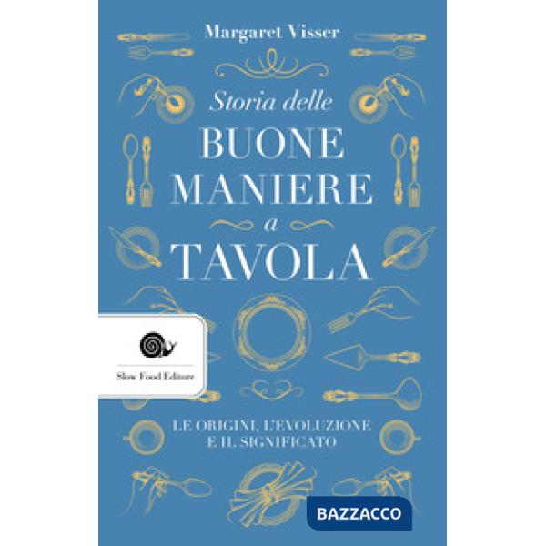 Storia delle buone maniere a tavola. Le origini, l'evoluzione e il significato