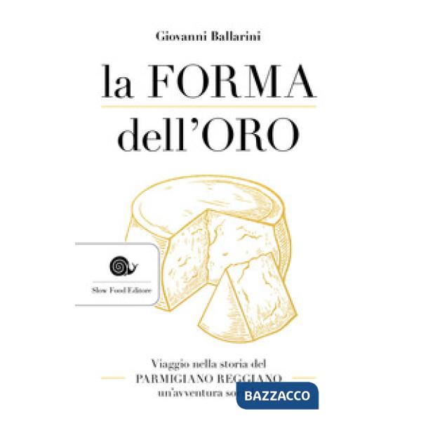 Forma dell'oro. Viaggio nella storia del Parmigiano Reggiano un'avventura sociale (La)