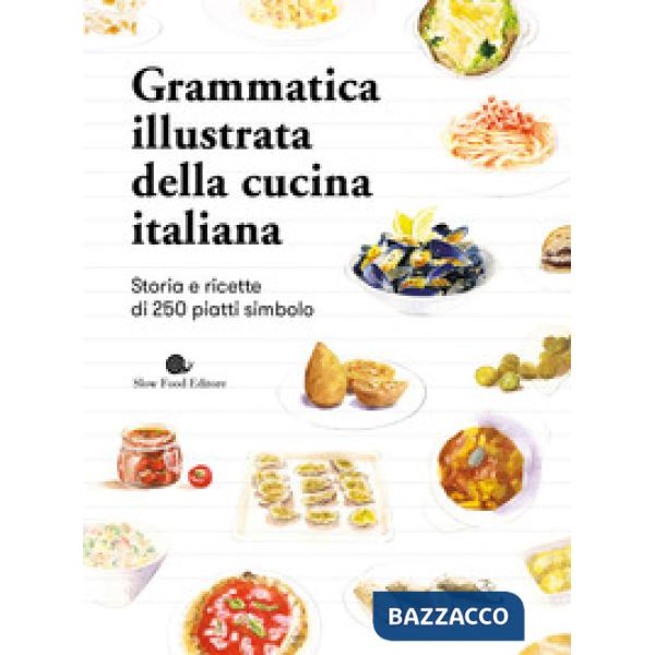 Grammatica illustrata della cucina italiana. Storia e ricette di 250 piatti simbolo