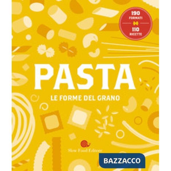 Pasta. Le forme del grano. 190 formati. 110 ricette