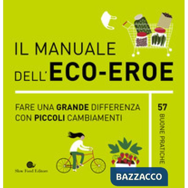 Manuale dell'eco-eroe. Fare una grande differenza con piccoli cambiamenti (Il)