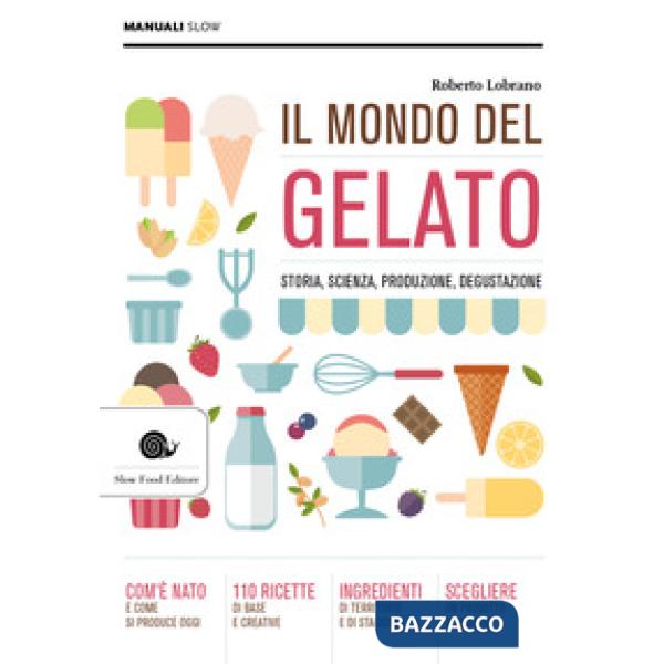 Mondo del gelato. Storia, scienza, produzione, degustazione (Il)