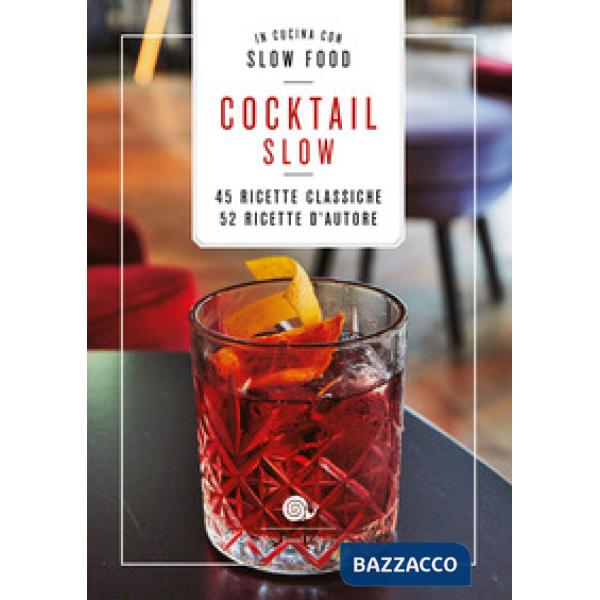 Cocktail Slow. 45 ricette classiche, 52 ricette d'autore