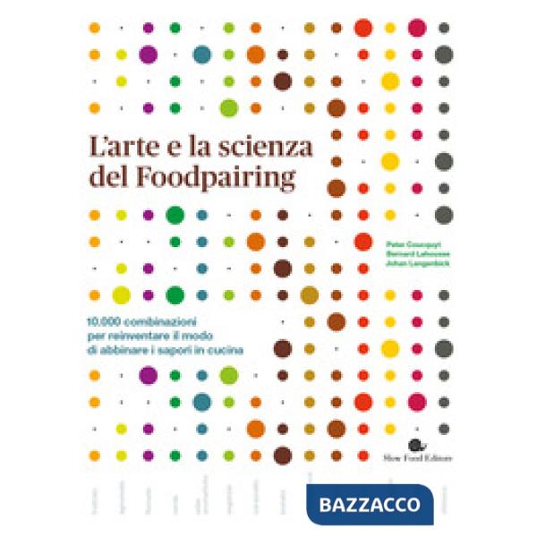 Arte e la scienza del foodpairing. 10.000 combinazioni per reinventare il modo di abbinare i sapori in cucina (L')