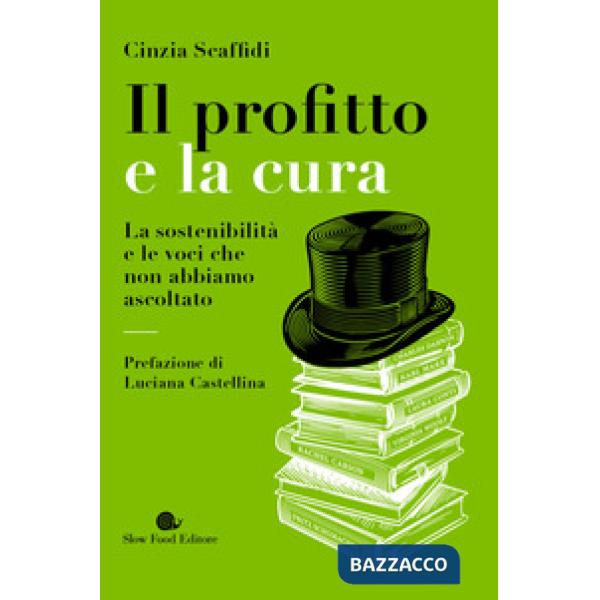 Profitto e la cura. La sostenibilità e le voci che non abbiamo ascoltato (Il)