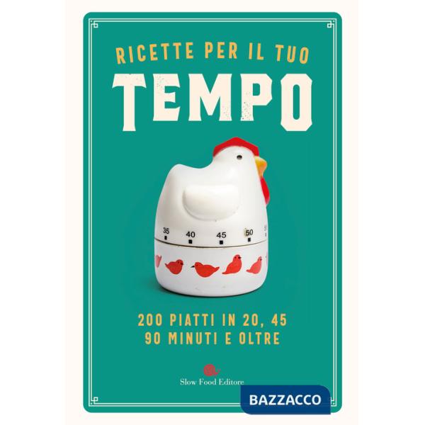 Ricette per il tuo tempo. 200 piatti in 20, 45, 90 minuti e oltre