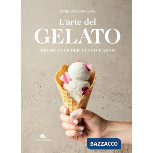Arte del gelato. 100 ricette per tutto l'anno (L')