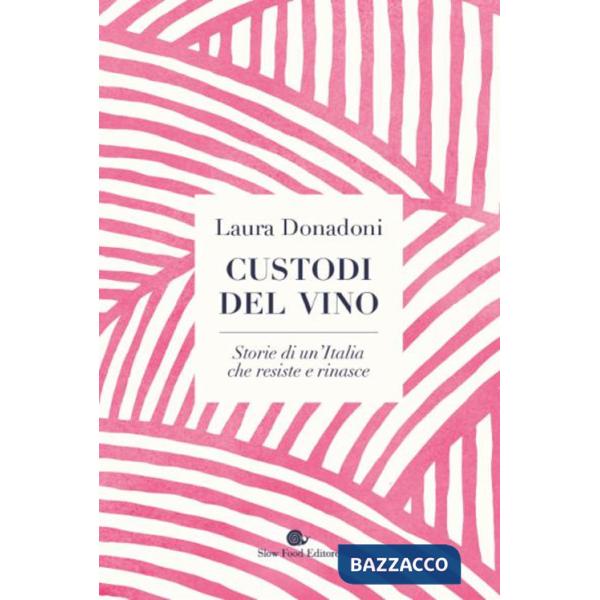 Custodi del vino. Storie di un'Italia che resiste e rinasce