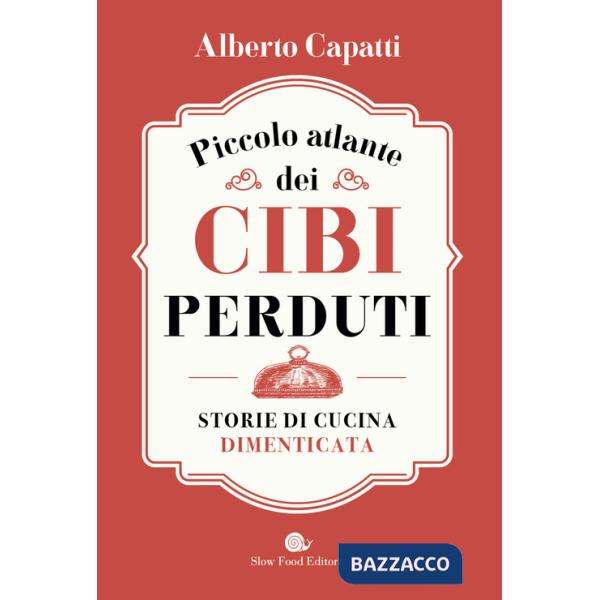 Piccolo atlante dei cibi perduti. Storie di cucina dimenticata