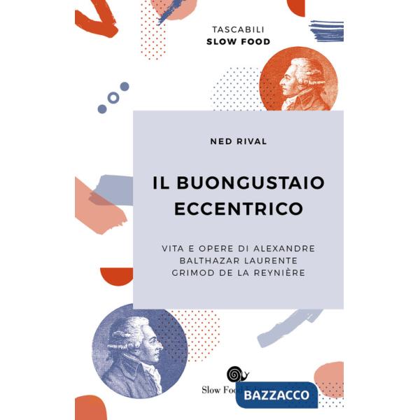 Buongustaio eccentrico. Vita e opere di Alexandre Balthazar Laurente Grimod De La Reynière (Il)