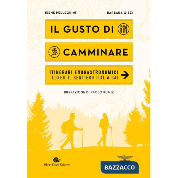 Gusto di camminare. Itinerari enogastronomici lungo il Sentiero Italia Cai (Il)