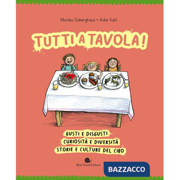 Tutti a tavola! Gusti e disgusti, curiosità e diversità, storie e culture del cibo. Ediz. a colori