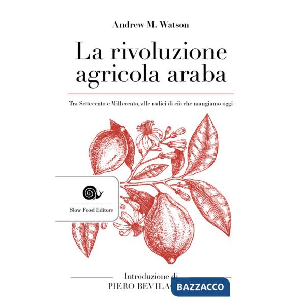 Rivoluzione agricola araba. Tra Settecento e Millecento, alle radici di ciò che mangiamo oggi (La)