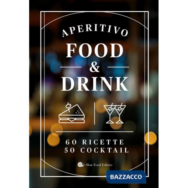 Aperitivo food and drink. 60 Ricette, 50 cocktail