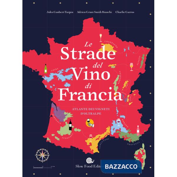 Strade del vino di Francia. Atlante dei vigneti d'Oltralpe (Le)