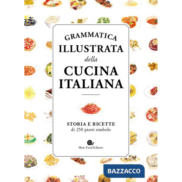 Grammatica illustrata della cucina italiana. Storia e ricette di 250 piatti simbolo