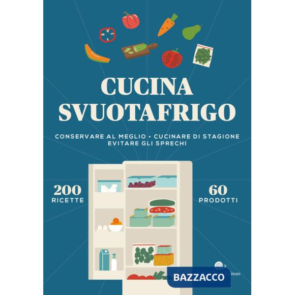 Cucina svuotafrigo. Conservare al meglio. Cucinare di stagione. Evitare gli sprechi