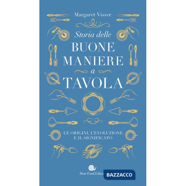 Storia delle buone maniere a tavola. Le origini, l'evoluzione e il significato