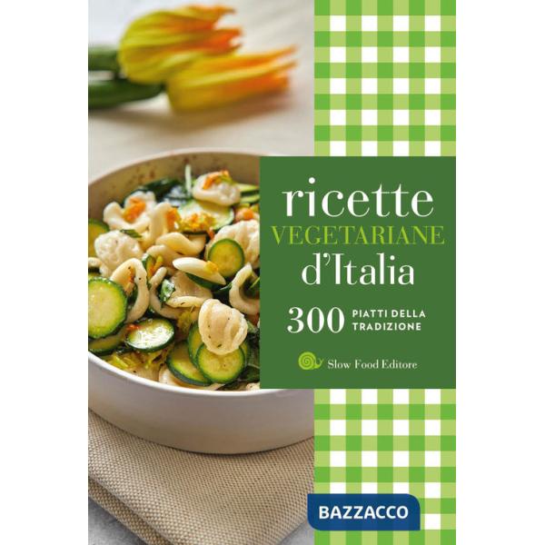 Ricette vegetariane d'Italia. 300 piatti della tradizione