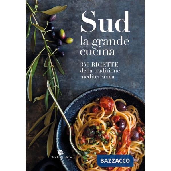 Sud. La grande cucina. 350 ricette della tradizione mediterranea. Ediz. a colori