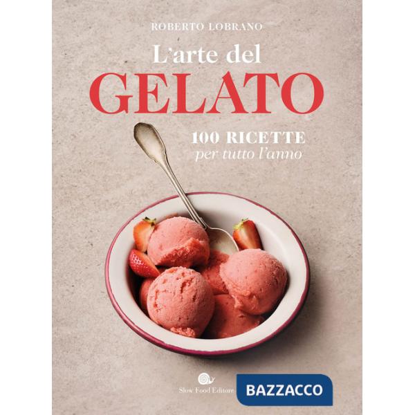 Arte del gelato. 100 ricette per tutto l'anno (L')
