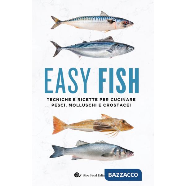 Easy fish. Tecniche e ricette per cucinare pesci, molluschi e crostacei