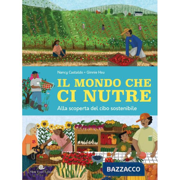 Mondo che ci nutre. Alla scoperta del cibo sostenibile (Il)