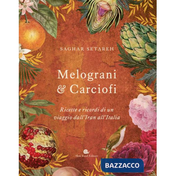Melograni & carciofi. Ricette e ricordi di un viaggio dall'Iran all'Italia. Ediz. a colori