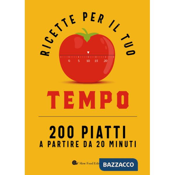 Ricette per il tuo tempo. 200 piatti a partire da 20 minuti