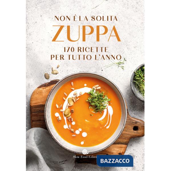 Non è la solita zuppa. 170 ricette per tutto l'anno