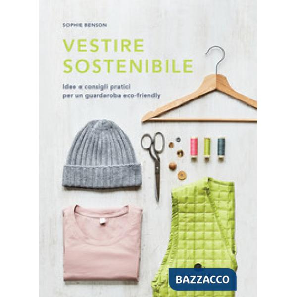 Vestire sostenibile. Idee e consigli pratici per un guardaroba eco-friendly