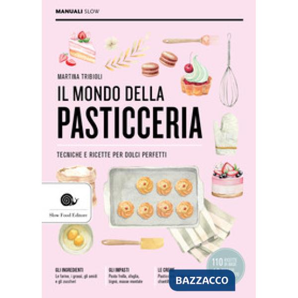 Mondo della pasticceria. Tecniche e ricette per dolci perfetti (Il)