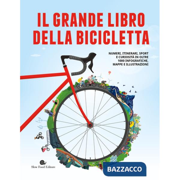 Grande libro della bicicletta. Numeri, itinerari, sport e curiosità in oltre 1000 infografiche, mappe e illustrazioni. Ediz. a c