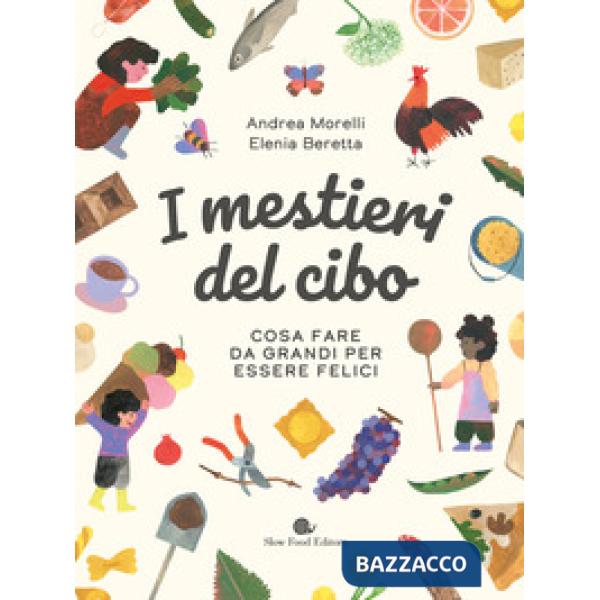 Mestieri del cibo. Cosa fare da grandi per essere felici. Ediz. a colori (I)