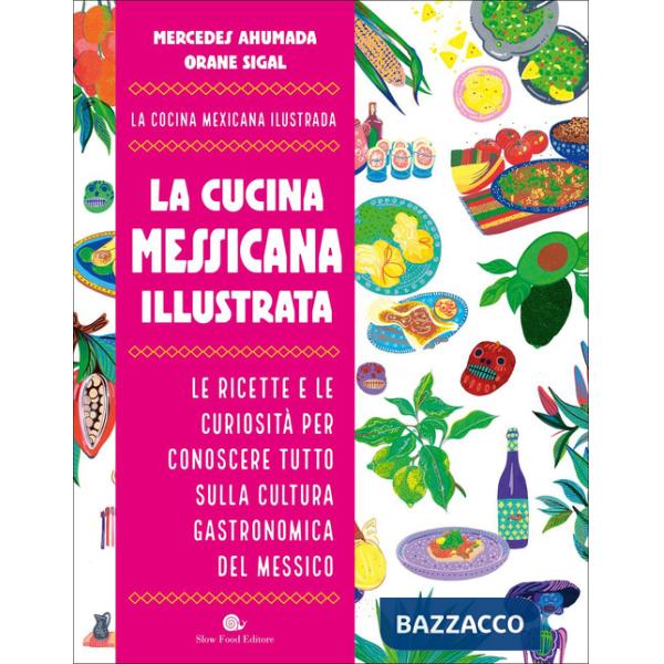 Cucina messicana illustrata. Le ricette e le curiosità per conoscere tutto sulla cultura gastronomica del Messico (La)