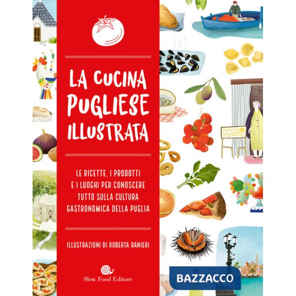 Cucina pugliese illustrata. Le ricette, i prodotti e i luoghi per conoscere tutto sulla cultura gastronomica della Puglia (La)