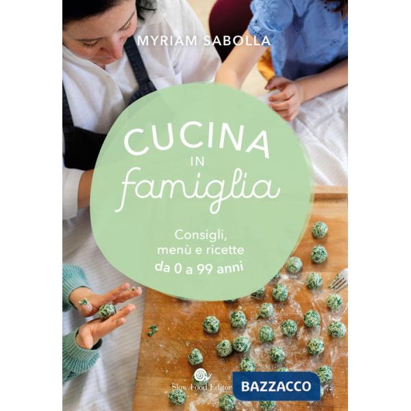 Cucina in famiglia. Consigli, menù e ricette da 0 a 99 anni