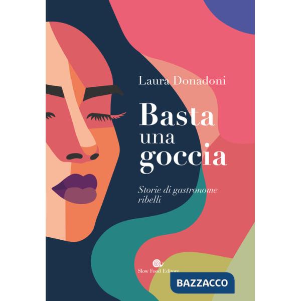 Basta una goccia. Storie di gastronome ribelli