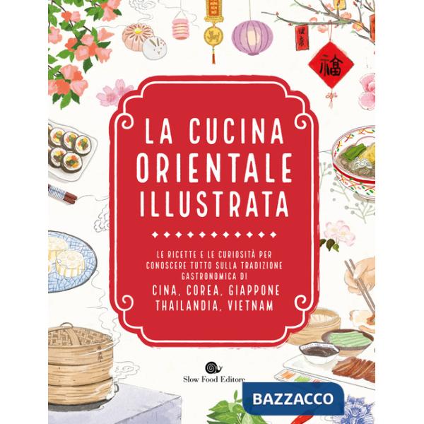 Cucina orientale illustrata. Le ricette e le curiosità per conoscere tutto sulla tradizione gastronomica di Cina, Corea, Giappon