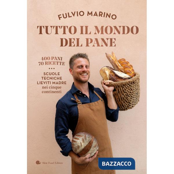 Tutto il mondo del pane. 400 pani. 70 ricette. Scuole, tecniche, lieviti madre nei cinque continenti