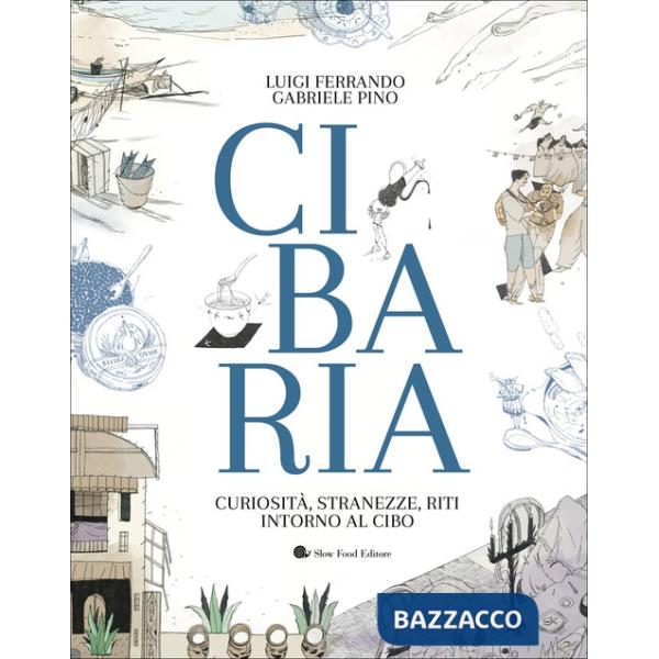 Cibaria. Curiosità, stranezze, riti intorno al cibo
