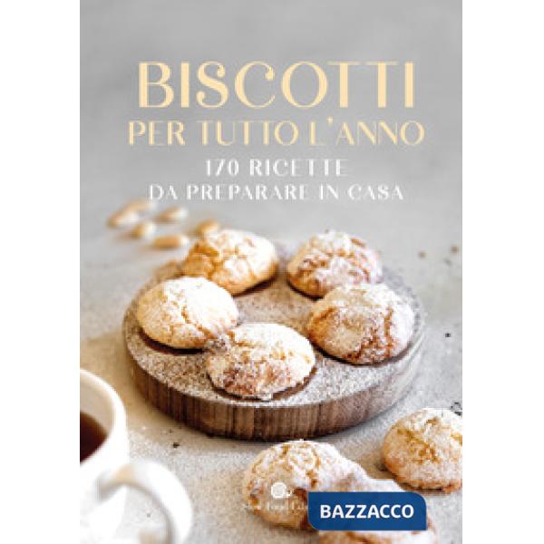 Biscotti per tutto l'anno. 170 ricette da preparare in casa