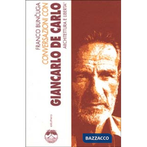 Conversazioni con Giancarlo De Carlo. Architettura e libertà