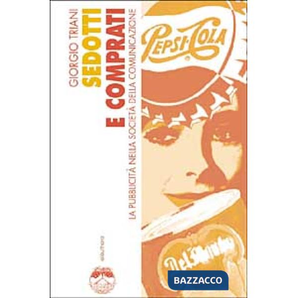 Sedotti e comprati. La pubblicità nella società della comunicazione