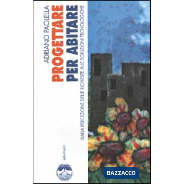 Progettare per abitare. Dalla percezione delle richieste alle soluzioni tecnologiche