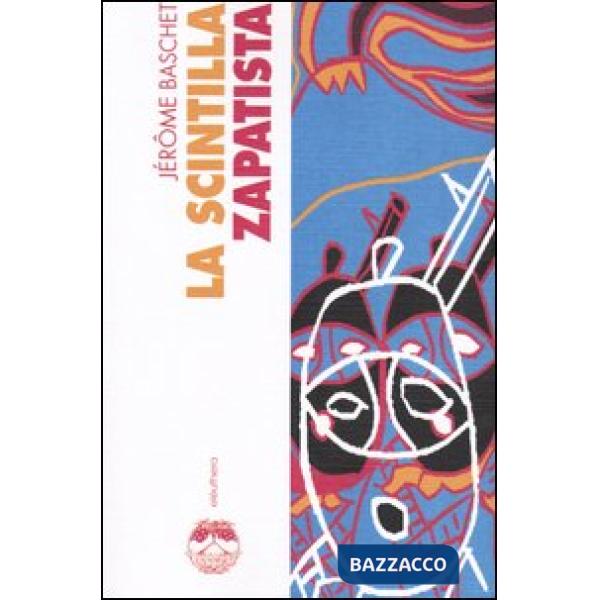 Scintilla zapatista. Insurrezione indigena e resistenza planetaria (La)