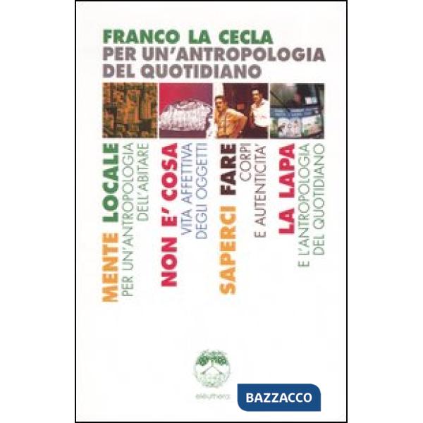 Per un'antropologia del quotidiano: Mente locale-Non è cosa-Saperci fare-La Lapa