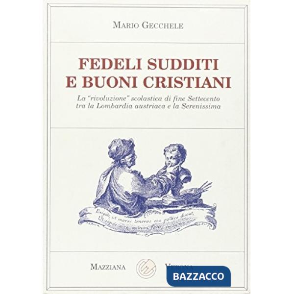 Fedeli sudditi e buoni cristiani. La «rivoluzione» scolastica di fine Settecento